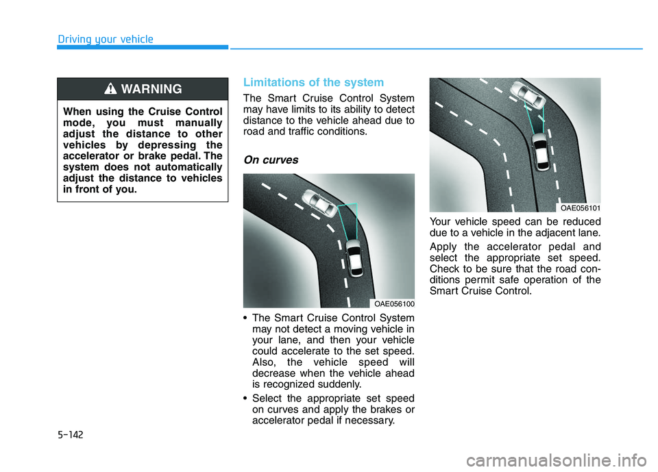 HYUNDAI I30 2021 Owners Manual 5-142
Driving your vehicle
Limitations of the system
The Smart Cruise Control System
may have limits to its ability to detect
distance to the vehicle ahead due to
road and traffic conditions.
On curve HYUNDAI I30 2021 Owners Manual 5-142
Driving your vehicle
Limitations of the system
The Smart Cruise Control System
may have limits to its ability to detect
distance to the vehicle ahead due to
road and traffic conditions.
On curve
