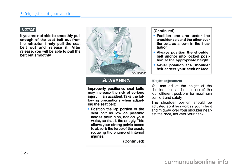 HYUNDAI I30 2021  Owners Manual 2-26
Safety system of your vehicle
If you are not able to smoothly pull
enough of the seat belt out from
the retractor, firmly pull the seat
belt out and release it. After
release, you will be able to