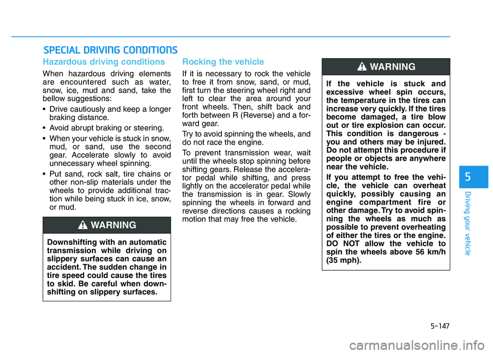 HYUNDAI I30 2021 Owners Manual 5-147
Driving your vehicle
5
Hazardous driving conditions
When hazardous driving elements
are encountered such as water,
snow, ice, mud and sand, take the
bellow suggestions:
Drive cautiously and kee HYUNDAI I30 2021 Owners Manual 5-147
Driving your vehicle
5
Hazardous driving conditions
When hazardous driving elements
are encountered such as water,
snow, ice, mud and sand, take the
bellow suggestions:
Drive cautiously and kee
