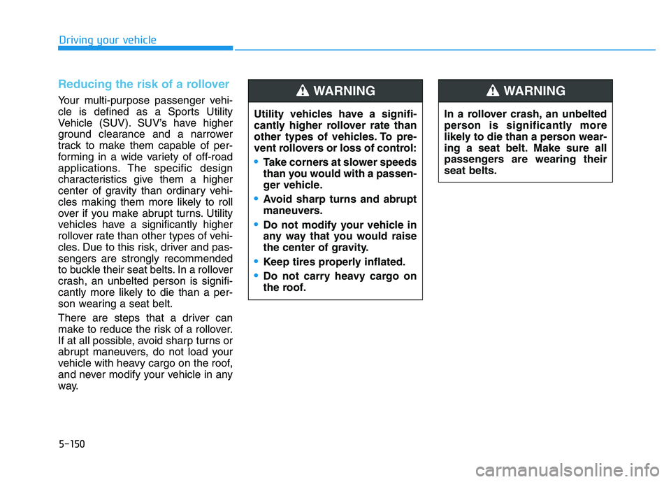 HYUNDAI I30 2021 Owners Manual 5-150
Driving your vehicle
Reducing the risk of a rollover
Your multi-purpose passenger vehi-
cle is defined as a Sports Utility
Vehicle (SUV). SUV’s have higher
ground clearance and a narrower
trac HYUNDAI I30 2021 Owners Manual 5-150
Driving your vehicle
Reducing the risk of a rollover
Your multi-purpose passenger vehi-
cle is defined as a Sports Utility
Vehicle (SUV). SUV’s have higher
ground clearance and a narrower
trac