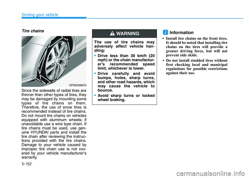 HYUNDAI I30 2021 Owners Manual 5-152
Driving your vehicle
Tire chains
Since the sidewalls of radial tires are
thinner than other types of tires, they
may be damaged by mounting some
types of tire chains on them.
Therefore, the use HYUNDAI I30 2021 Owners Manual 5-152
Driving your vehicle
Tire chains
Since the sidewalls of radial tires are
thinner than other types of tires, they
may be damaged by mounting some
types of tire chains on them.
Therefore, the use