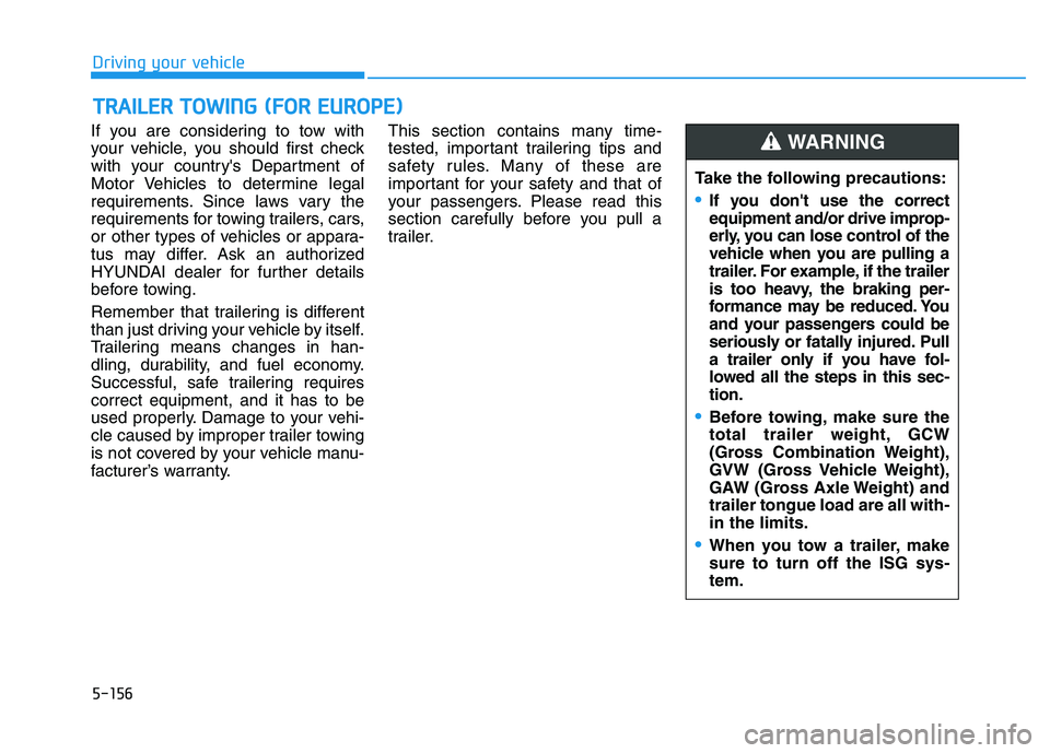 HYUNDAI I30 2021 Owners Manual 5-156
Driving your vehicle
If you are considering to tow with
your vehicle, you should first check
with your countrys Department of
Motor Vehicles to determine legal
requirements. Since laws vary the HYUNDAI I30 2021 Owners Manual 5-156
Driving your vehicle
If you are considering to tow with
your vehicle, you should first check
with your countrys Department of
Motor Vehicles to determine legal
requirements. Since laws vary the