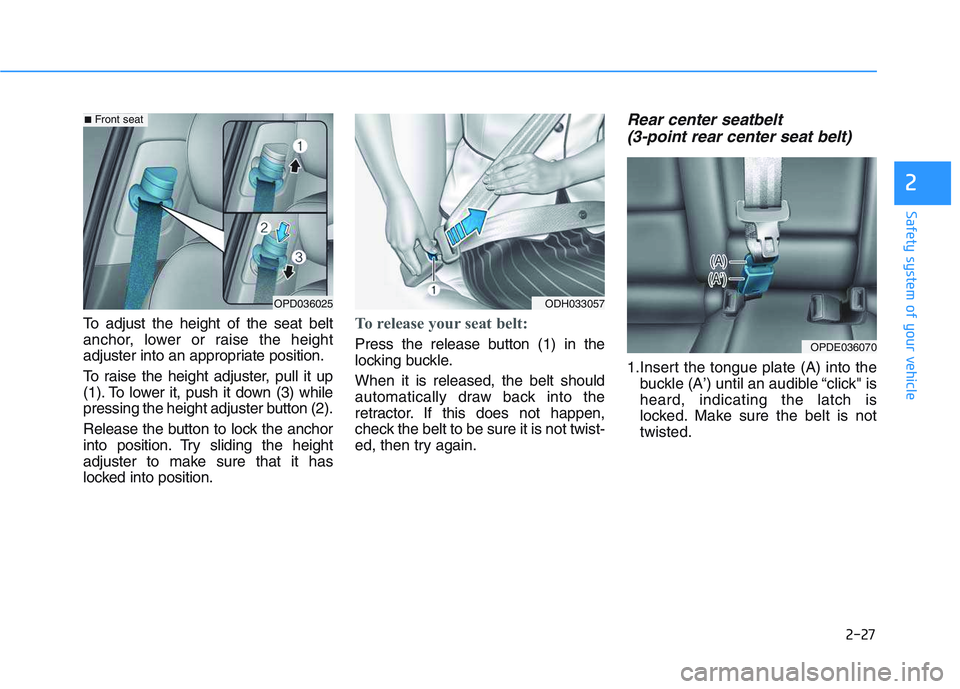 HYUNDAI I30 2021  Owners Manual 2-27
Safety system of your vehicle
2
To adjust the height of the seat belt
anchor, lower or raise the height
adjuster into an appropriate position.
To raise the height adjuster, pull it up
(1). To low