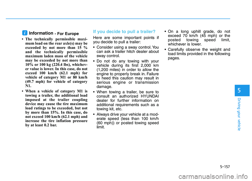 HYUNDAI I30 2021 Owners Manual 5-157
Driving your vehicle
5
Information - For Europe
• The technically permissible maxi- mum load on the rear axle(s) may be
exceeded by not more than 15 %
and the technically permissible
maximum l HYUNDAI I30 2021 Owners Manual 5-157
Driving your vehicle
5
Information - For Europe
• The technically permissible maxi- mum load on the rear axle(s) may be
exceeded by not more than 15 %
and the technically permissible
maximum l
