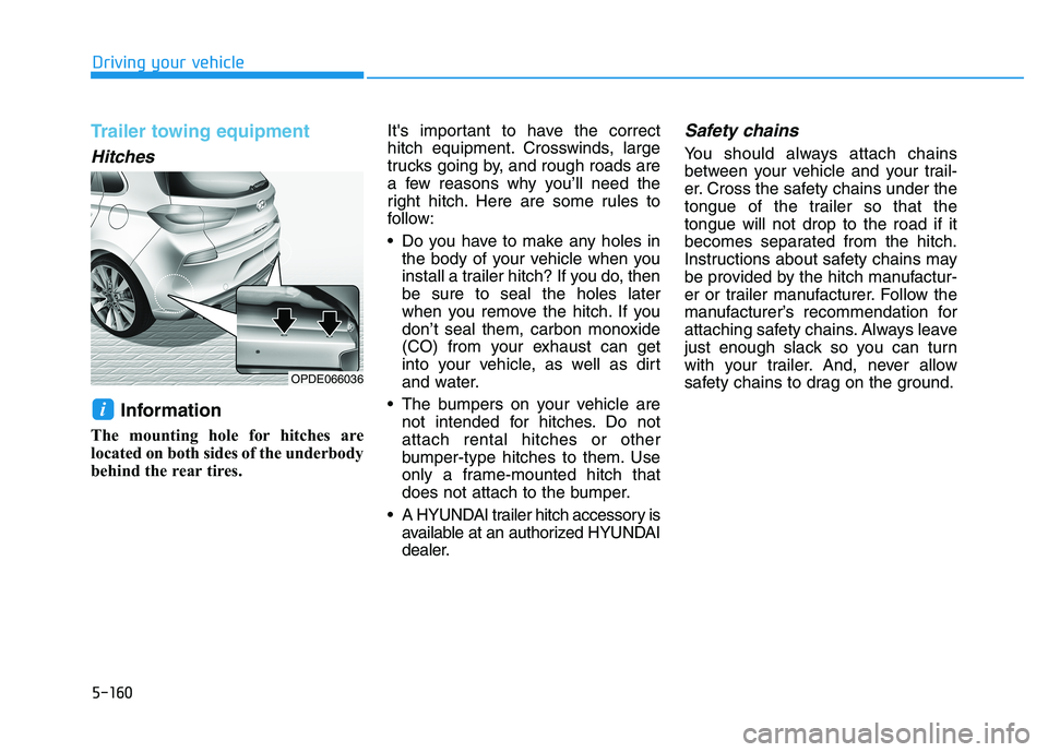 HYUNDAI I30 2021 Owners Manual 5-160
Driving your vehicle
Trailer towing equipment
Hitches
Information
The mounting hole for hitches are
located on both sides of the underbody
behind the rear tires.Its important to have the corr HYUNDAI I30 2021 Owners Manual 5-160
Driving your vehicle
Trailer towing equipment
Hitches
Information
The mounting hole for hitches are
located on both sides of the underbody
behind the rear tires.Its important to have the corr