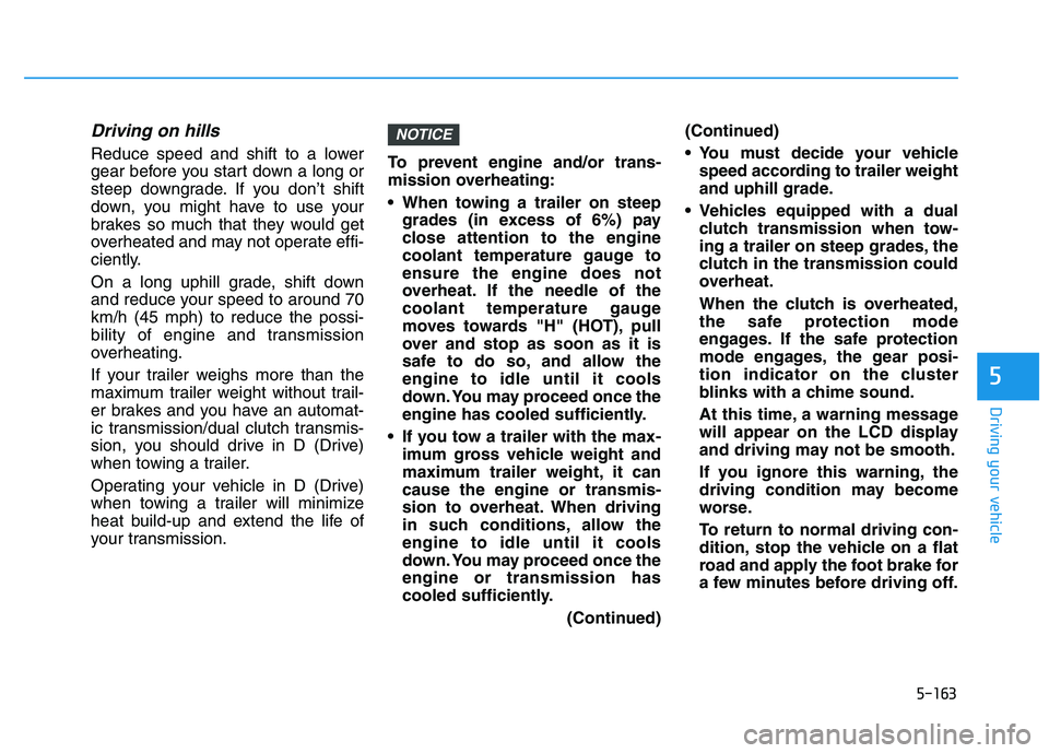 HYUNDAI I30 2021 Owners Manual 5-163
Driving your vehicle
5
Driving on hills
Reduce speed and shift to a lower
gear before you start down a long or
steep downgrade. If you don’t shift
down, you might have to use your
brakes so mu HYUNDAI I30 2021 Owners Manual 5-163
Driving your vehicle
5
Driving on hills
Reduce speed and shift to a lower
gear before you start down a long or
steep downgrade. If you don’t shift
down, you might have to use your
brakes so mu