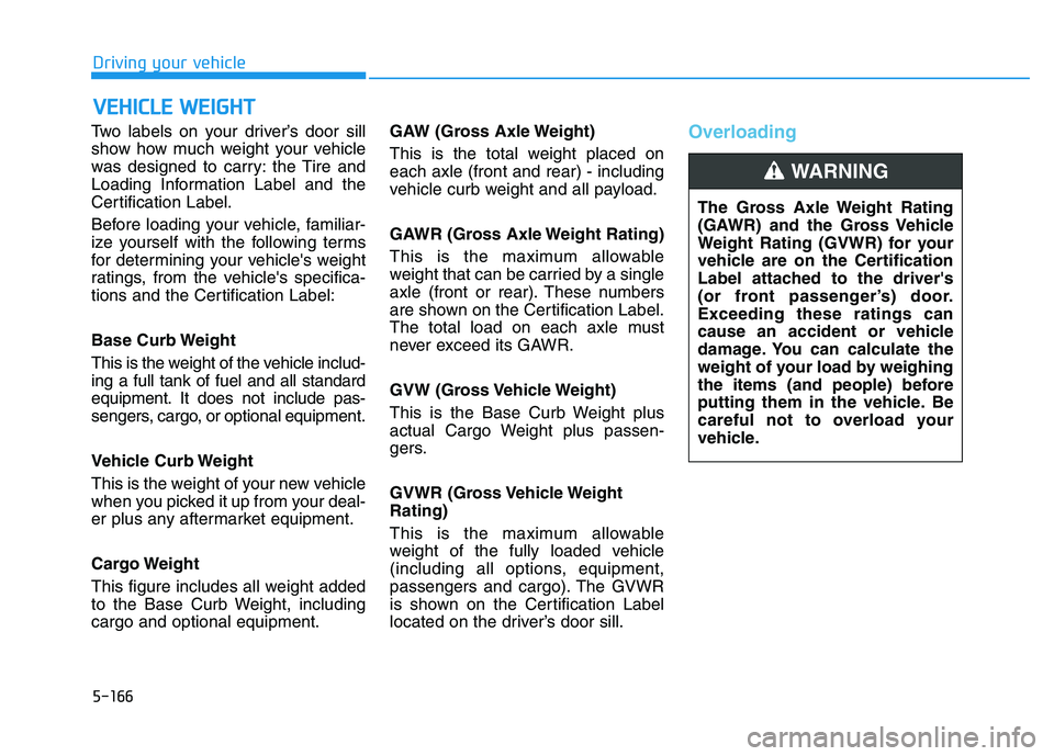 HYUNDAI I30 2021 Owners Manual Two labels on your driver’s door sill
show how much weight your vehicle
was designed to carry: the Tire and
Loading Information Label and the
Certification Label.
Before loading your vehicle, famili HYUNDAI I30 2021 Owners Manual Two labels on your driver’s door sill
show how much weight your vehicle
was designed to carry: the Tire and
Loading Information Label and the
Certification Label.
Before loading your vehicle, famili