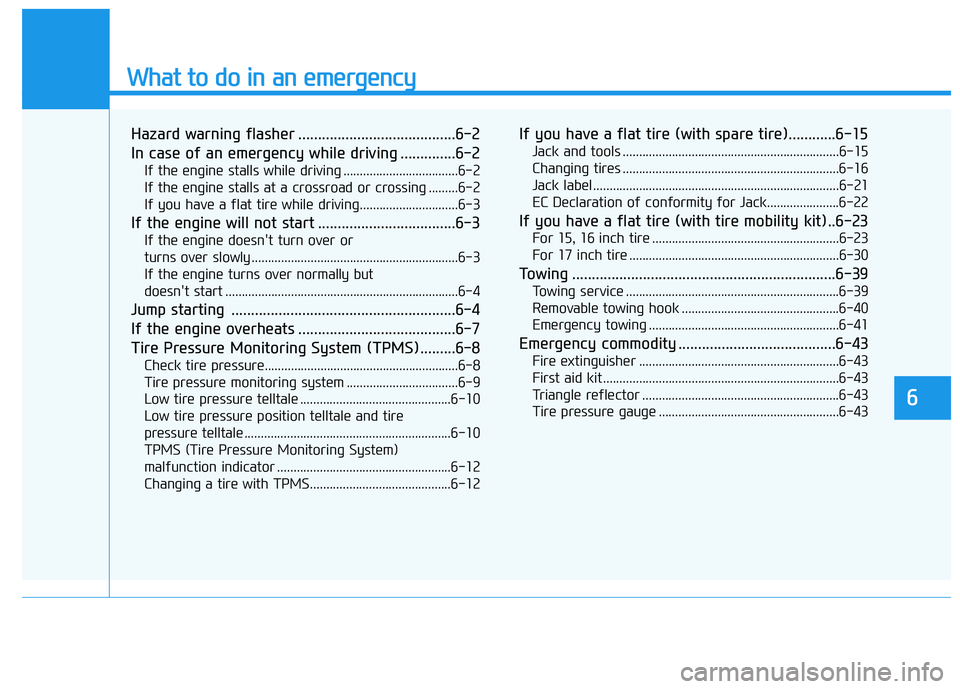HYUNDAI I30 2021 Owners Manual What to do in an emergency
Hazard warning flasher ........................................6-2
In case of an emergency while driving ..............6-2
If the engine stalls while driving ............... HYUNDAI I30 2021 Owners Manual What to do in an emergency
Hazard warning flasher ........................................6-2
In case of an emergency while driving ..............6-2
If the engine stalls while driving ...............