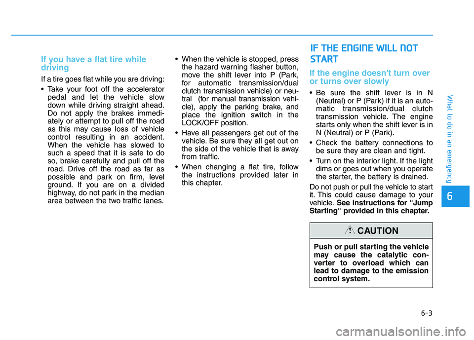 HYUNDAI I30 2021 Owners Manual 6-3
What to do in an emergency
If you have a flat tire while
driving
If a tire goes flat while you are driving:
Take your foot off the acceleratorpedal and let the vehicle slow
down while driving st HYUNDAI I30 2021 Owners Manual 6-3
What to do in an emergency
If you have a flat tire while
driving
If a tire goes flat while you are driving:
Take your foot off the acceleratorpedal and let the vehicle slow
down while driving st
