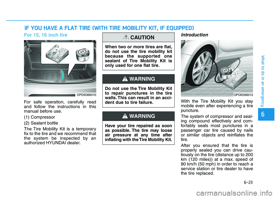 HYUNDAI I30 2021 Owners Manual 6-23
What to do in an emergency
6
For 15, 16 inch tire
For safe operation, carefully read
and follow the instructions in this
manual before use.
(1) Compressor
(2) Sealant bottle
The Tire Mobility Kit HYUNDAI I30 2021 Owners Manual 6-23
What to do in an emergency
6
For 15, 16 inch tire
For safe operation, carefully read
and follow the instructions in this
manual before use.
(1) Compressor
(2) Sealant bottle
The Tire Mobility Kit