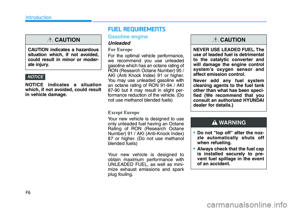 HYUNDAI I30 2021 Owners Manual F6
Introduction
NOTICE indicates a situation
which, if not avoided, could result
in vehicle damage.
Gasoline engine
Unleaded
For Europe
For the optimal vehicle performance,
we recommend you use unlea HYUNDAI I30 2021 Owners Manual F6
Introduction
NOTICE indicates a situation
which, if not avoided, could result
in vehicle damage.
Gasoline engine
Unleaded
For Europe
For the optimal vehicle performance,
we recommend you use unlea
