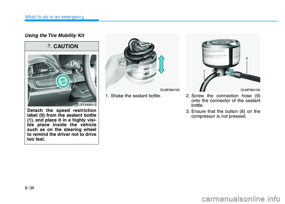 HYUNDAI I30 2021 Owners Manual 6-34
Using the Tire Mobility Kit
1. Shake the sealant bottle. 2. Screw the connection hose (9)onto the connector of the sealant
bottle.
3. Ensure that the button (8) on the compressor is not pressed.
HYUNDAI I30 2021 Owners Manual 6-34
Using the Tire Mobility Kit
1. Shake the sealant bottle. 2. Screw the connection hose (9)onto the connector of the sealant
bottle.
3. Ensure that the button (8) on the compressor is not pressed.