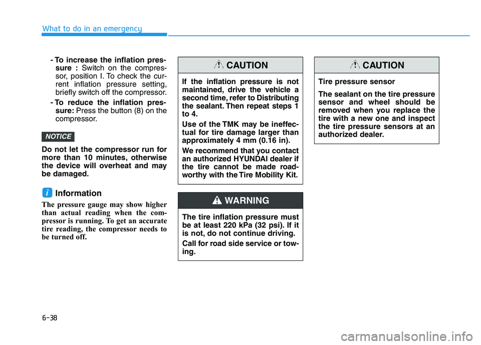 HYUNDAI I30 2021 Owners Manual 6-38
- To increase the inflation pres-sure : Switch on the compres-
sor, position I. To check the cur-
rent inflation pressure setting,
briefly switch off the compressor.
- To reduce the inflation pre HYUNDAI I30 2021 Owners Manual 6-38
- To increase the inflation pres-sure : Switch on the compres-
sor, position I. To check the cur-
rent inflation pressure setting,
briefly switch off the compressor.
- To reduce the inflation pre