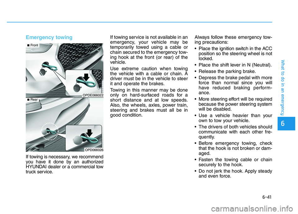 HYUNDAI I30 2021 Owners Manual 6-41
What to do in an emergency
6
Emergency towing
If towing is necessary, we recommend
you have it done by an authorized
HYUNDAI dealer or a commercial tow
truck service.If towing service is not ava HYUNDAI I30 2021 Owners Manual 6-41
What to do in an emergency
6
Emergency towing
If towing is necessary, we recommend
you have it done by an authorized
HYUNDAI dealer or a commercial tow
truck service.If towing service is not ava