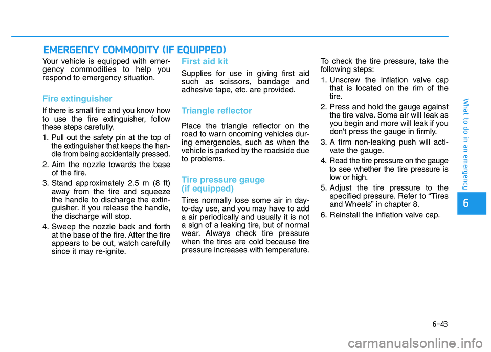 HYUNDAI I30 2021 Owners Manual 6-43
What to do in an emergency
6
Your vehicle is equipped with emer-
gency commodities to help you
respond to emergency situation.
Fire extinguisher
If there is small fire and you know how
to use th HYUNDAI I30 2021 Owners Manual 6-43
What to do in an emergency
6
Your vehicle is equipped with emer-
gency commodities to help you
respond to emergency situation.
Fire extinguisher
If there is small fire and you know how
to use th