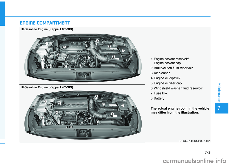 HYUNDAI I30 2021 Owners Manual 7-3
7
Maintenance
E
E N
N G
G I
I N
N E
E
C
C O
O M
M P
P A
A R
R T
T M
M E
E N
N T
T
1. Engine coolant reservoir/
Engine coolant cap
2. Brake/clutch fluid reservoir
3. Air cleaner
4. Engine oil d HYUNDAI I30 2021 Owners Manual 7-3
7
Maintenance
E
E N
N G
G I
I N
N E
E
C
C O
O M
M P
P A
A R
R T
T M
M E
E N
N T
T
1. Engine coolant reservoir/
Engine coolant cap
2. Brake/clutch fluid reservoir
3. Air cleaner
4. Engine oil d