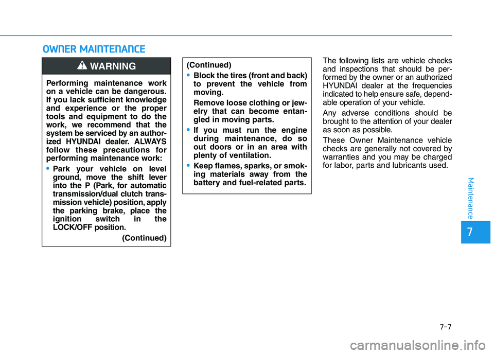 HYUNDAI I30 2021 Owners Manual 7-7
7
Maintenance
O
O W
W N
N E
E R
R
M
M A
A I
I N
N T
T E
E N
N A
A N
N C
C E
E
The following lists are vehicle checks
and inspections that should be per-
formed by the owner or an authorized
HY HYUNDAI I30 2021 Owners Manual 7-7
7
Maintenance
O
O W
W N
N E
E R
R
M
M A
A I
I N
N T
T E
E N
N A
A N
N C
C E
E
The following lists are vehicle checks
and inspections that should be per-
formed by the owner or an authorized
HY