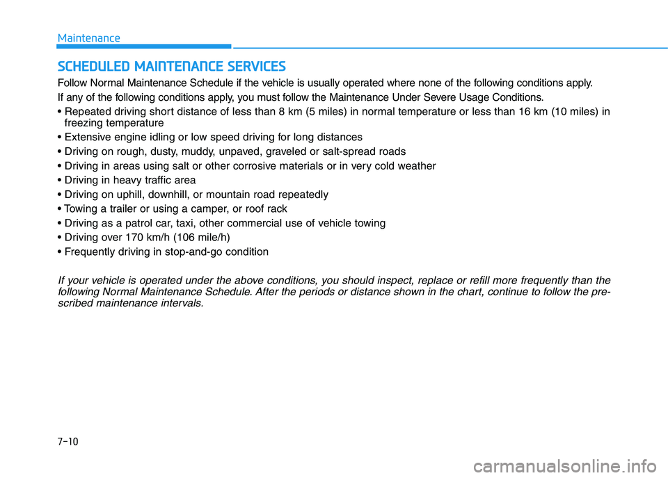 HYUNDAI I30 2021 Owners Manual 7-10
Maintenance
S
S C
C H
H E
E D
D U
U L
L E
E D
D
M
M A
A I
I N
N T
T E
E N
N A
A N
N C
C E
E
S
S E
E R
R V
V I
I C
C E
E S
S
Follow Normal Maintenance Schedule if the vehicle is usually op HYUNDAI I30 2021 Owners Manual 7-10
Maintenance
S
S C
C H
H E
E D
D U
U L
L E
E D
D
M
M A
A I
I N
N T
T E
E N
N A
A N
N C
C E
E
S
S E
E R
R V
V I
I C
C E
E S
S
Follow Normal Maintenance Schedule if the vehicle is usually op