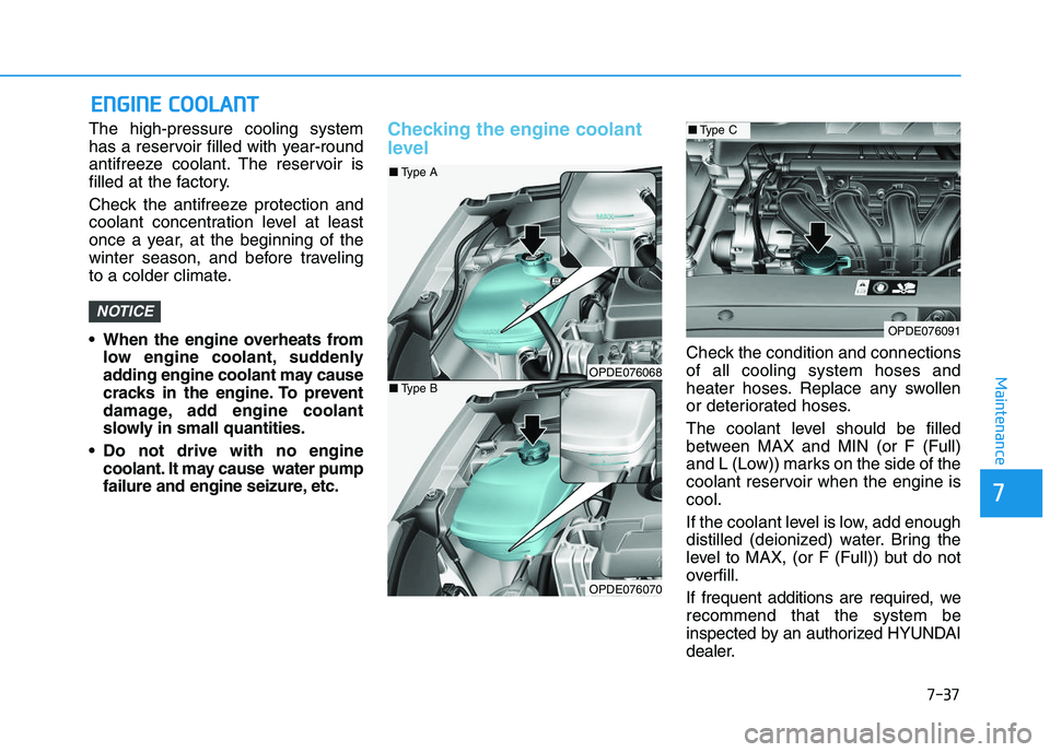 HYUNDAI I30 2021 Owners Manual 7-37
7
Maintenance
E
E N
N G
G I
I N
N E
E
C
C O
O O
O L
L A
A N
N T
T
The high-pressure cooling system
has a reservoir filled with year-round
antifreeze coolant. The reservoir is
filled at the fa HYUNDAI I30 2021 Owners Manual 7-37
7
Maintenance
E
E N
N G
G I
I N
N E
E
C
C O
O O
O L
L A
A N
N T
T
The high-pressure cooling system
has a reservoir filled with year-round
antifreeze coolant. The reservoir is
filled at the fa