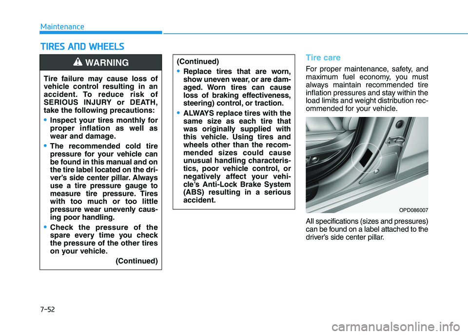 HYUNDAI I30 2021 Owners Manual 7-52
Maintenance
T
T I
I R
R E
E S
S
A
A N
N D
D
W
W H
H E
E E
E L
L S
S
Tire care
For proper maintenance, safety, and
maximum fuel economy, you must
always maintain recommended tire
infla HYUNDAI I30 2021 Owners Manual 7-52
Maintenance
T
T I
I R
R E
E S
S
A
A N
N D
D
W
W H
H E
E E
E L
L S
S
Tire care
For proper maintenance, safety, and
maximum fuel economy, you must
always maintain recommended tire
infla