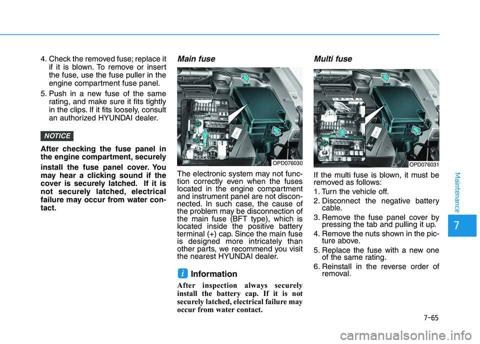 HYUNDAI I30 2021 Owners Manual 7-65
7
Maintenance
4. Check the removed fuse; replace itif it is blown. To remove or insert
the fuse, use the fuse puller in the
engine compartment fuse panel.
5. Push in a new fuse of the same rating HYUNDAI I30 2021 Owners Manual 7-65
7
Maintenance
4. Check the removed fuse; replace itif it is blown. To remove or insert
the fuse, use the fuse puller in the
engine compartment fuse panel.
5. Push in a new fuse of the same rating