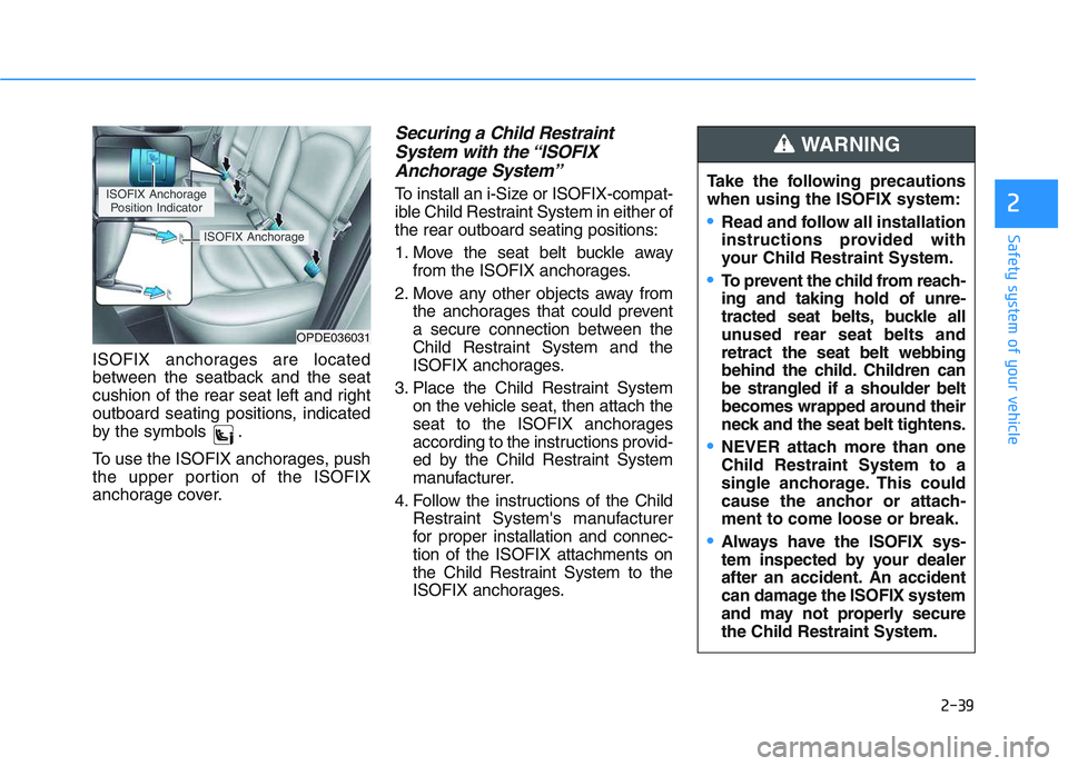 HYUNDAI I30 2021 Workshop Manual 2-39
Safety system of your vehicle
2
ISOFIX anchorages are located
between the seatback and the seat
cushion of the rear seat left and right
outboard seating positions, indicated
by the symbols .
To u