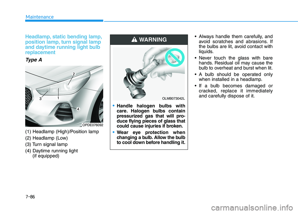 HYUNDAI I30 2021  Owners Manual 7-86
Maintenance
Headlamp, static bending lamp,
position lamp, turn signal lamp
and daytime running light bulb
replacement
Ty p e  A
(1) Headlamp (High)/Position lamp
(2) Headlamp (Low)
(3) Turn signa