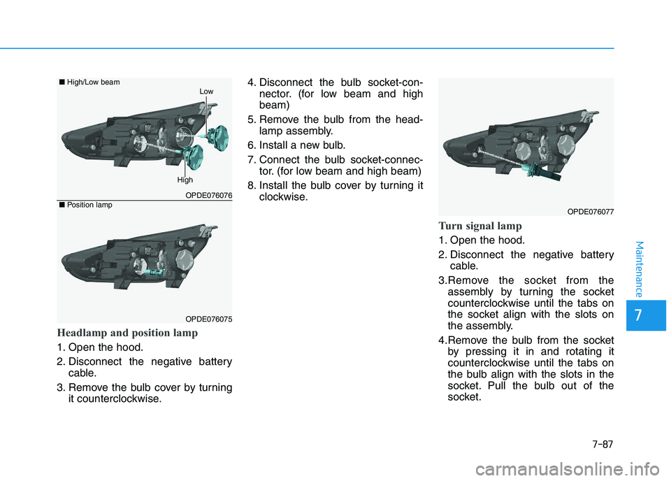 HYUNDAI I30 2021  Owners Manual 7-87
7
Maintenance
Headlamp and position lamp
1. Open the hood.
2. Disconnect the negative batterycable.
3. Remove the bulb cover by turning it counterclockwise. 4. Disconnect the bulb socket-con-
nec