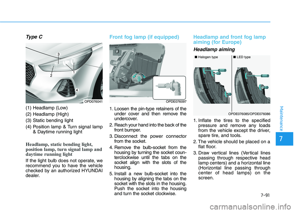 HYUNDAI I30 2021 Owners Manual 7-91
7
Maintenance
Type C
(1) Headlamp (Low)
(2) Headlamp (High)
(3) Static bending light
(4) Position lamp & Turn signal lamp& Daytime running light
Headlamp, static bending light,
position lamp, tur HYUNDAI I30 2021 Owners Manual 7-91
7
Maintenance
Type C
(1) Headlamp (Low)
(2) Headlamp (High)
(3) Static bending light
(4) Position lamp & Turn signal lamp& Daytime running light
Headlamp, static bending light,
position lamp, tur