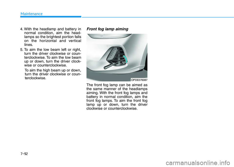 HYUNDAI I30 2021 Owners Manual 7-92
Maintenance
4. With the headlamp and battery in normal condition, aim the head-
lamps so the brightest portion falls
on the horizontal and vertical
lines.
5. To aim the low beam left or right, tu HYUNDAI I30 2021 Owners Manual 7-92
Maintenance
4. With the headlamp and battery in normal condition, aim the head-
lamps so the brightest portion falls
on the horizontal and vertical
lines.
5. To aim the low beam left or right, tu