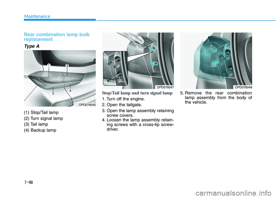 HYUNDAI I30 2021 Owners Manual 7-98
Maintenance
Rear combination lamp bulb
replacement
Type A
(1) Stop/Tail lamp
(2) Turn signal lamp
(3) Tail lamp
(4) Backup lamp
Stop/Tail lamp and turn signal lamp
1. Turn off the engine.
2. Op HYUNDAI I30 2021 Owners Manual 7-98
Maintenance
Rear combination lamp bulb
replacement
Type A
(1) Stop/Tail lamp
(2) Turn signal lamp
(3) Tail lamp
(4) Backup lamp
Stop/Tail lamp and turn signal lamp
1. Turn off the engine.
2. Op