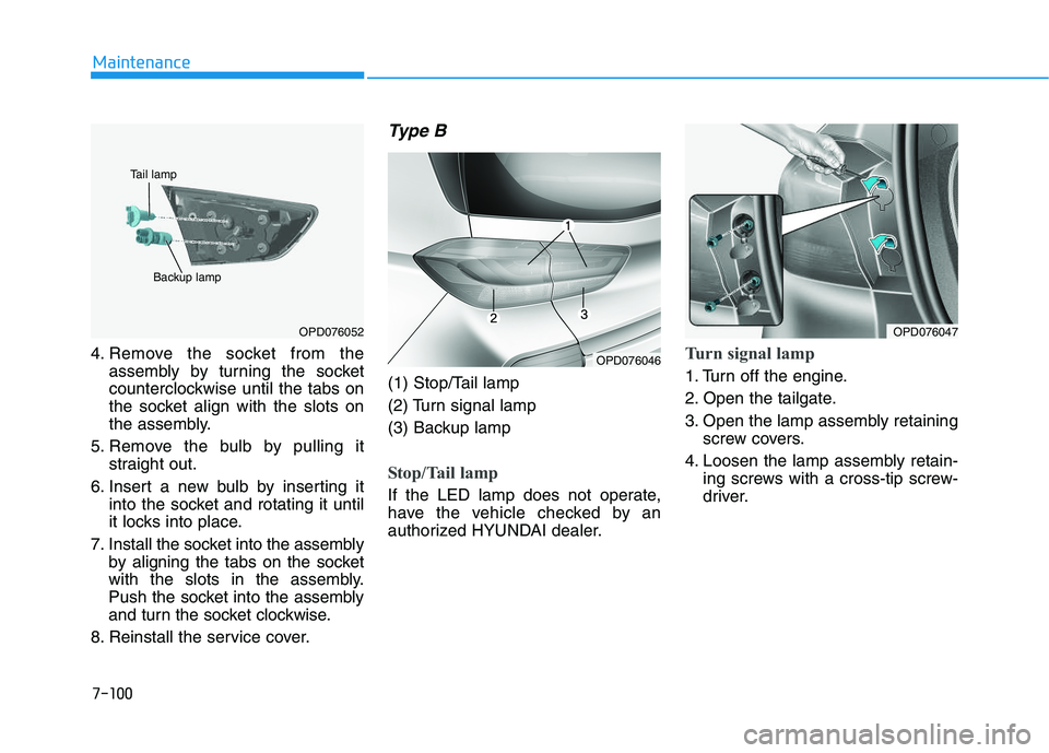 HYUNDAI I30 2021 Owners Manual 7-100
Maintenance
4. Remove the socket from the assembly by turning the socket
counterclockwise until the tabs on
the socket align with the slots on
the assembly.
5. Remove the bulb by pulling it stra HYUNDAI I30 2021 Owners Manual 7-100
Maintenance
4. Remove the socket from the assembly by turning the socket
counterclockwise until the tabs on
the socket align with the slots on
the assembly.
5. Remove the bulb by pulling it stra