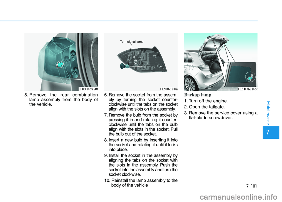 HYUNDAI I30 2021 Owners Manual 7-101
7
Maintenance
5. Remove the rear combinationlamp assembly from the body of
the vehicle. 6. Remove the socket from the assem-
bly by turning the socket counter-
clockwise until the tabs on the so HYUNDAI I30 2021 Owners Manual 7-101
7
Maintenance
5. Remove the rear combinationlamp assembly from the body of
the vehicle. 6. Remove the socket from the assem-
bly by turning the socket counter-
clockwise until the tabs on the so
