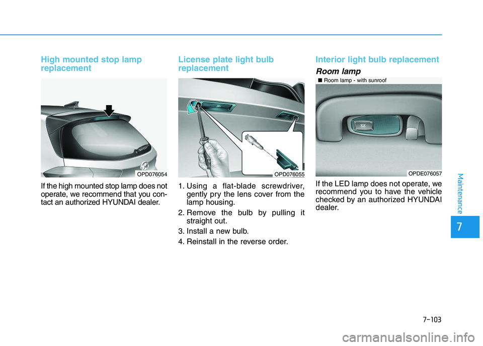 HYUNDAI I30 2021 Owners Manual 7-103
7
Maintenance
High mounted stop lamp
replacement
If the high mounted stop lamp does not
operate, we recommend that you con-
tact an authorized HYUNDAI dealer.
License plate light bulb
replacemen HYUNDAI I30 2021 Owners Manual 7-103
7
Maintenance
High mounted stop lamp
replacement
If the high mounted stop lamp does not
operate, we recommend that you con-
tact an authorized HYUNDAI dealer.
License plate light bulb
replacemen