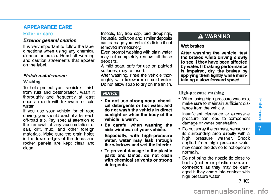 HYUNDAI I30 2021 Owners Manual 7-105
7
Maintenance
A
A P
P P
P E
E A
A R
R A
A N
N C
C E
E
C
C A
A R
R E
E
Exterior care
Exterior general caution
It is very important to follow the label
directions when using any chemical
clea HYUNDAI I30 2021 Owners Manual 7-105
7
Maintenance
A
A P
P P
P E
E A
A R
R A
A N
N C
C E
E
C
C A
A R
R E
E
Exterior care
Exterior general caution
It is very important to follow the label
directions when using any chemical
clea