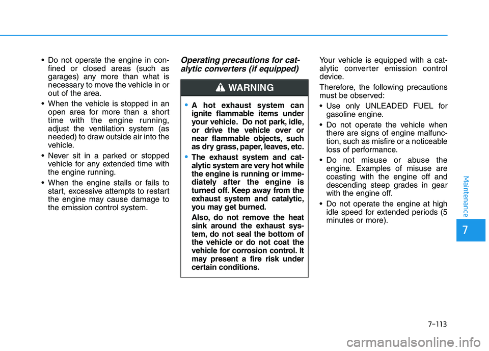 HYUNDAI I30 2021 Owners Manual 7-113
7
Maintenance
Do not operate the engine in con-fined or closed areas (such as
garages) any more than what is
necessary to move the vehicle in or
out of the area.
When the vehicle is stopped in HYUNDAI I30 2021 Owners Manual 7-113
7
Maintenance
Do not operate the engine in con-fined or closed areas (such as
garages) any more than what is
necessary to move the vehicle in or
out of the area.
When the vehicle is stopped in