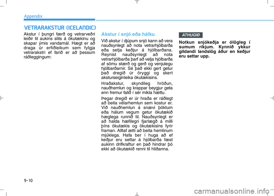 HYUNDAI I30 2021  Owners Manual Akstur í þungri færð og vetrarveðri
leiðir til aukins slits á ökutækinu og
skapar ýmis vandamál. Hægt er að
draga úr erfiðleikum sem fylgja
vetrarakstri ef farið er að þessum
ráðle