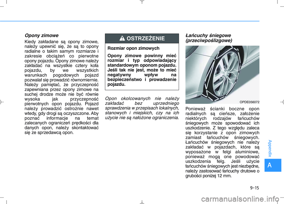 HYUNDAI I30 2021  Owners Manual Opony zimowe
Kiedy zakładane są opony zimowe,
należy upewnić się, że są to opony
radialne o takim samym rozmiarze i
zakresie obciążeń co pierwotne
opony pojazdu. Opony zimowe należy
zakład