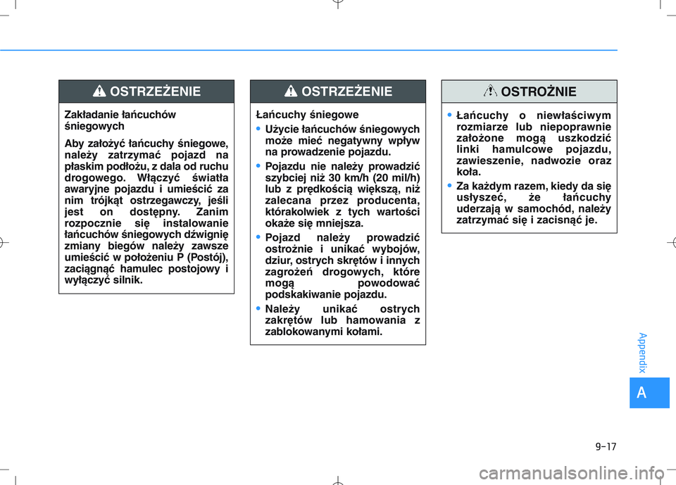 HYUNDAI I30 2021  Owners Manual 9-17
A
Appendix
Zakładanie łańcuchów
śniegowych
Aby założy\b łańcuchy śniegowe,
należy zatrzyma\b pojazd na
płaskim podłożu, z dala od ruchu
drogowego. Włączy\b światła
awaryjne poja