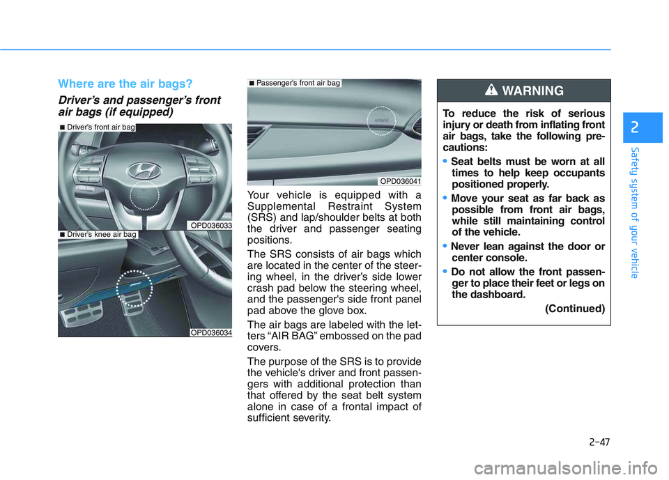 HYUNDAI I30 2021 Repair Manual 2-47
Safety system of your vehicle
2
Where are the air bags? 
Driver’s and passenger’s frontair bags (if equipped)
Your vehicle is equipped with a
Supplemental Restraint System
(SRS) and lap/shoul