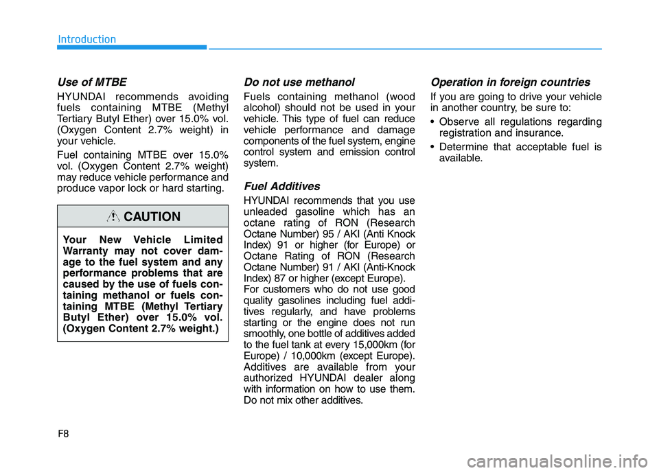 HYUNDAI I30 2021 Owners Manual F8
Introduction
Use of MTBE
HYUNDAI recommends avoiding
fuels containing MTBE (Methyl
Tertiary Butyl Ether) over 15.0% vol.
(Oxygen Content 2.7% weight) in
your vehicle.
Fuel containing MTBE over 15.0 HYUNDAI I30 2021 Owners Manual F8
Introduction
Use of MTBE
HYUNDAI recommends avoiding
fuels containing MTBE (Methyl
Tertiary Butyl Ether) over 15.0% vol.
(Oxygen Content 2.7% weight) in
your vehicle.
Fuel containing MTBE over 15.0