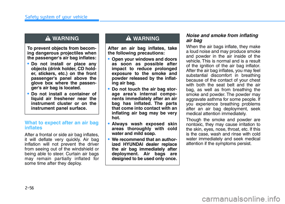 HYUNDAI I30 2021 Manual PDF 2-56
Safety system of your vehicle
What to expect after an air bag
inflates 
After a frontal or side air bag inflates,
it will deflate very quickly. Air bag
inflation will not prevent the driver
from 