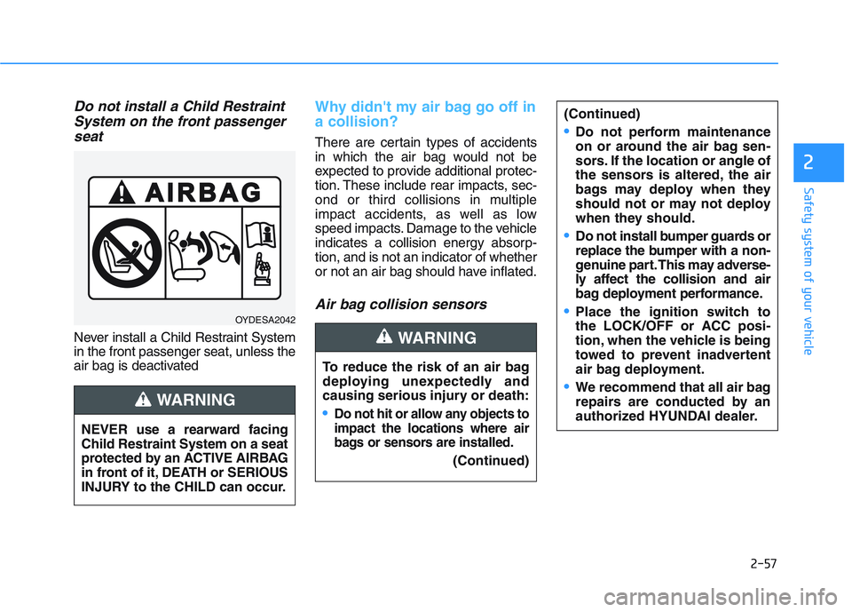 HYUNDAI I30 2021 Manual PDF 2-57
Safety system of your vehicle
2
Do not install a Child RestraintSystem on the front passengerseat
Never install a Child Restraint System
in the front passenger seat, unless the
air bag is deactiv