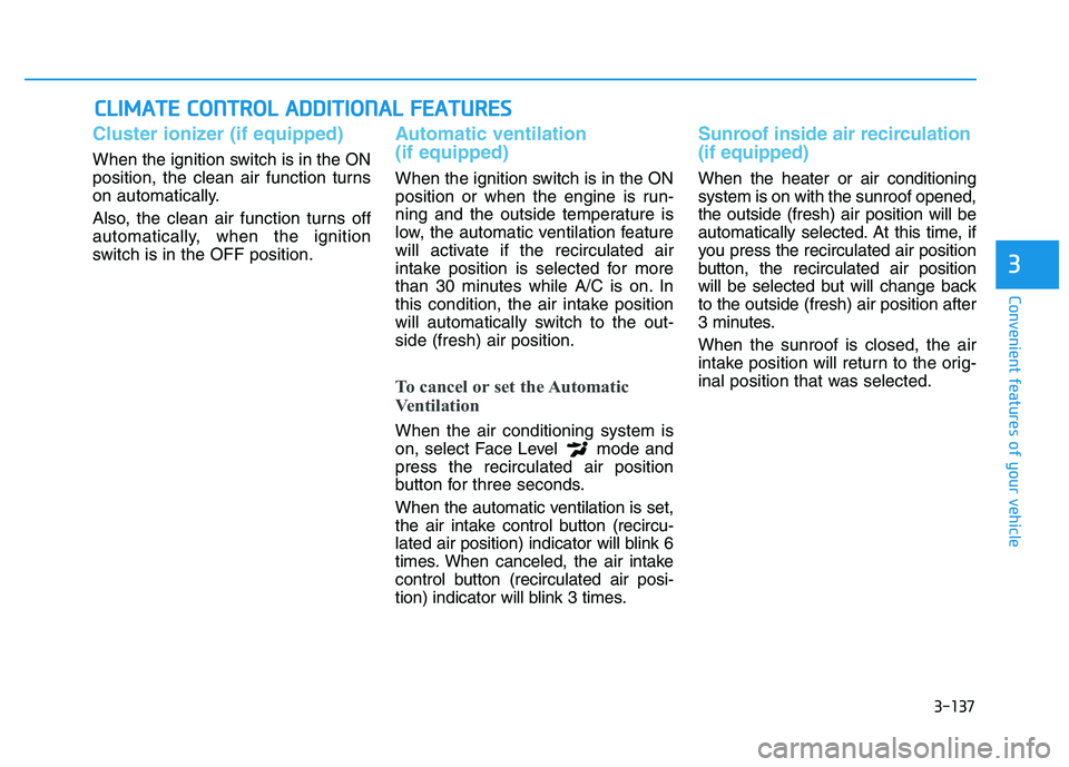 HYUNDAI I30 2020 Owners Manual 3-137
Convenient features of your vehicle
C
C L
L I
I M
M A
A T
T E
E
C
C O
O N
N T
T R
R O
O L
L
A
A D
D D
D I
I T
T I
I O
O N
N A
A L
L
F
F E
E A
A T
T U
U R
R E
E S
S
3
Cluster ionizer HYUNDAI I30 2020 Owners Manual 3-137
Convenient features of your vehicle
C
C L
L I
I M
M A
A T
T E
E
C
C O
O N
N T
T R
R O
O L
L
A
A D
D D
D I
I T
T I
I O
O N
N A
A L
L
F
F E
E A
A T
T U
U R
R E
E S
S
3
Cluster ionizer