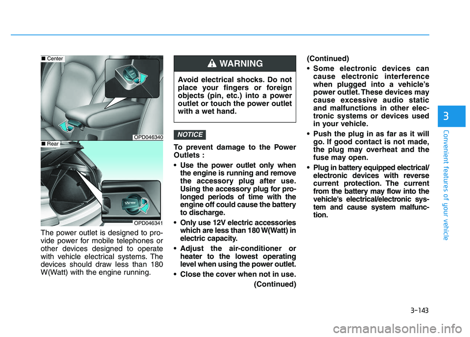 HYUNDAI I30 2020 Owners Manual 3-143
Convenient features of your vehicle
3
The power outlet is designed to pro-
vide power for mobile telephones or
other devices designed to operate
with vehicle electrical systems. The
devices shou HYUNDAI I30 2020 Owners Manual 3-143
Convenient features of your vehicle
3
The power outlet is designed to pro-
vide power for mobile telephones or
other devices designed to operate
with vehicle electrical systems. The
devices shou