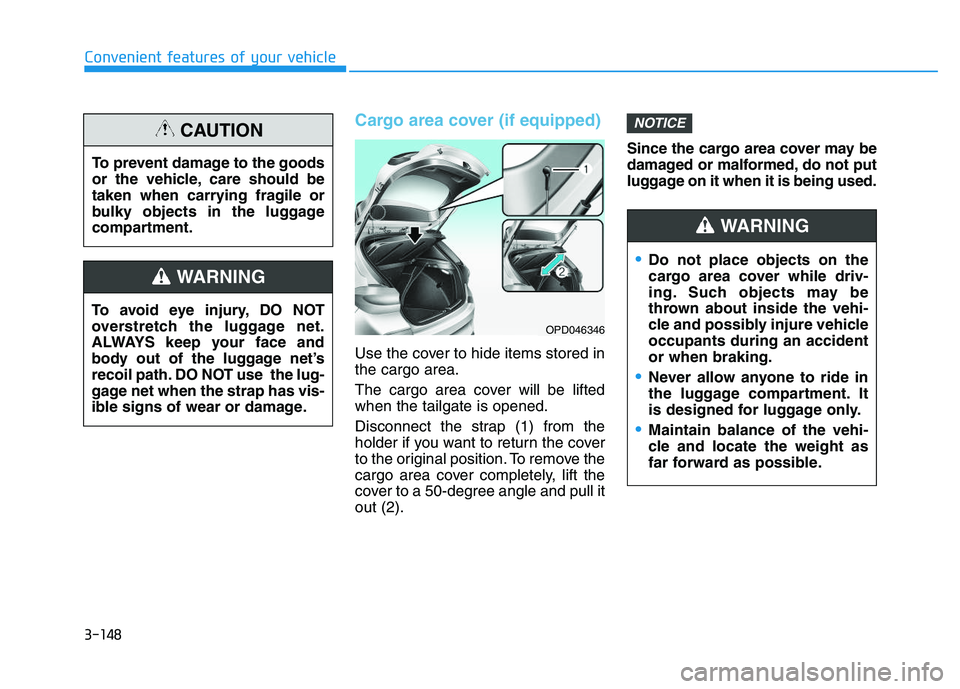 HYUNDAI I30 2020 Owners Manual 3-148
Convenient features of your vehicle
Cargo area cover (if equipped)
Use the cover to hide items stored in
the cargo area.
The cargo area cover will be lifted
when the tailgate is opened.
Disconne HYUNDAI I30 2020 Owners Manual 3-148
Convenient features of your vehicle
Cargo area cover (if equipped)
Use the cover to hide items stored in
the cargo area.
The cargo area cover will be lifted
when the tailgate is opened.
Disconne