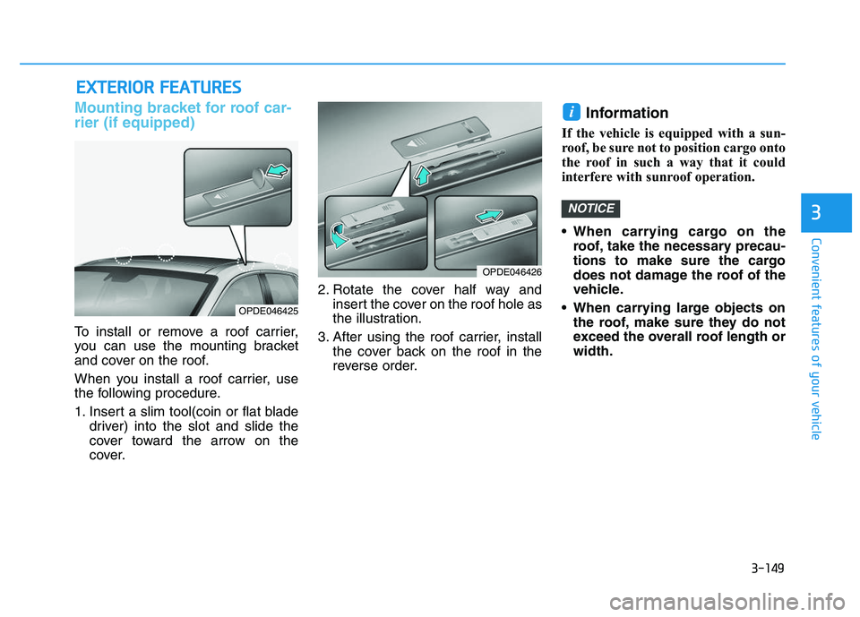 HYUNDAI I30 2020 Owners Manual 3-149
Convenient features of your vehicle
Mounting bracket for roof car-
rier (if equipped)
To install or remove a roof carrier,
you can use the mounting bracket
and cover on the roof.
When you instal HYUNDAI I30 2020 Owners Manual 3-149
Convenient features of your vehicle
Mounting bracket for roof car-
rier (if equipped)
To install or remove a roof carrier,
you can use the mounting bracket
and cover on the roof.
When you instal