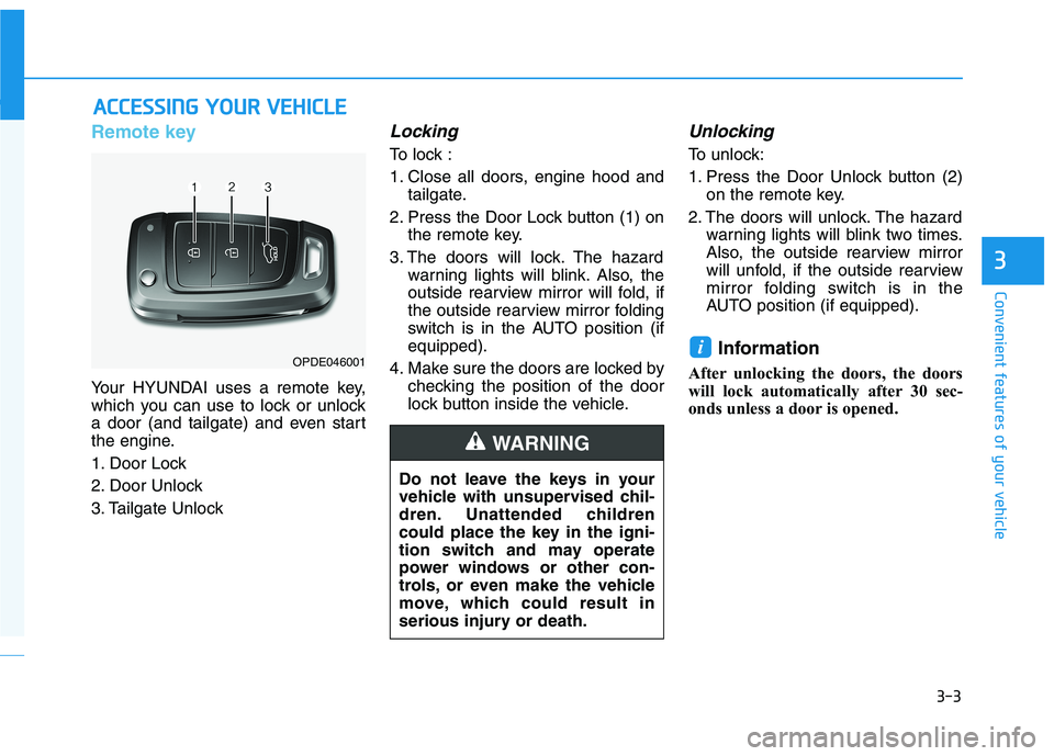 HYUNDAI I30 2020 Owners Manual 3-3
Convenient features of your vehicle
3
Remote key
Your HYUNDAI uses a remote key,
which you can use to lock or unlock
a door (and tailgate) and even start
the engine.
1. Door Lock
2. Door Unlock
HYUNDAI I30 2020 Owners Manual 3-3
Convenient features of your vehicle
3
Remote key
Your HYUNDAI uses a remote key,
which you can use to lock or unlock
a door (and tailgate) and even start
the engine.
1. Door Lock
2. Door Unlock