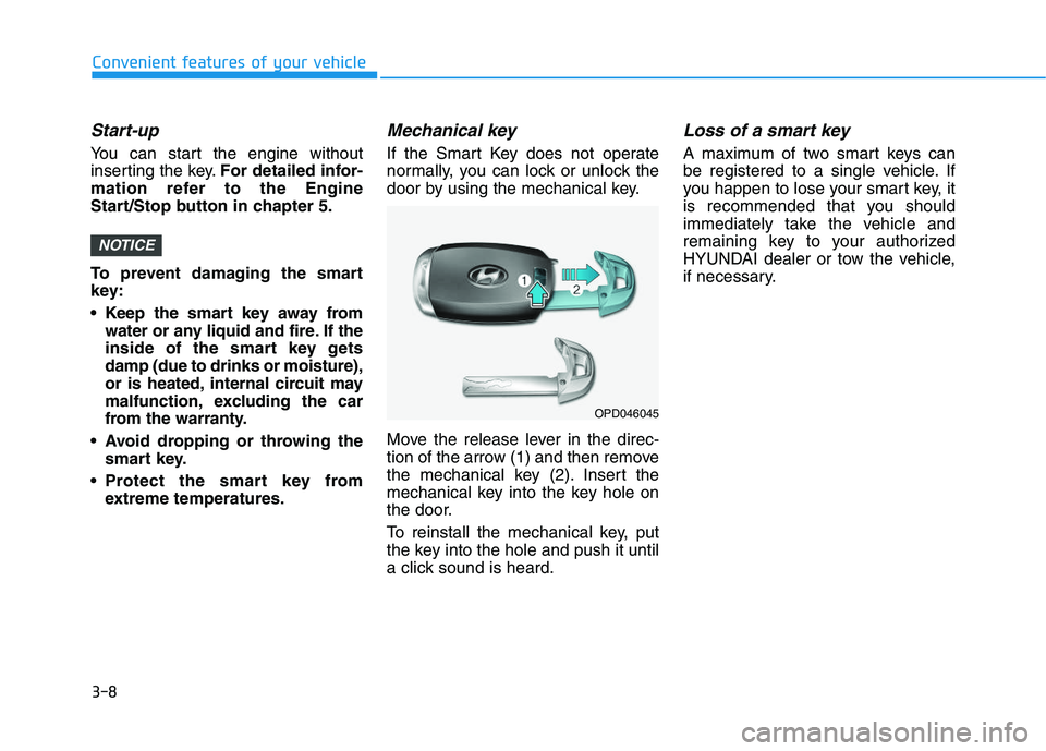 HYUNDAI I30 2020 Owners Manual 3-8
Convenient features of your vehicle
Start-up
You can start the engine without
inserting the key.For detailed infor-
mation refer to the Engine
Start/Stop button in chapter 5.
To prevent damaging t HYUNDAI I30 2020 Owners Manual 3-8
Convenient features of your vehicle
Start-up
You can start the engine without
inserting the key.For detailed infor-
mation refer to the Engine
Start/Stop button in chapter 5.
To prevent damaging t