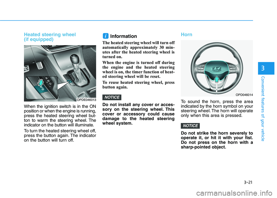 HYUNDAI I30 2020 Owners Manual 3-21
Convenient features of your vehicle
3
Heated steering wheel
(if equipped)
When the ignition switch is in the ON
position or when the engine is running,
press the heated steering wheel but-
ton t HYUNDAI I30 2020 Owners Manual 3-21
Convenient features of your vehicle
3
Heated steering wheel
(if equipped)
When the ignition switch is in the ON
position or when the engine is running,
press the heated steering wheel but-
ton t